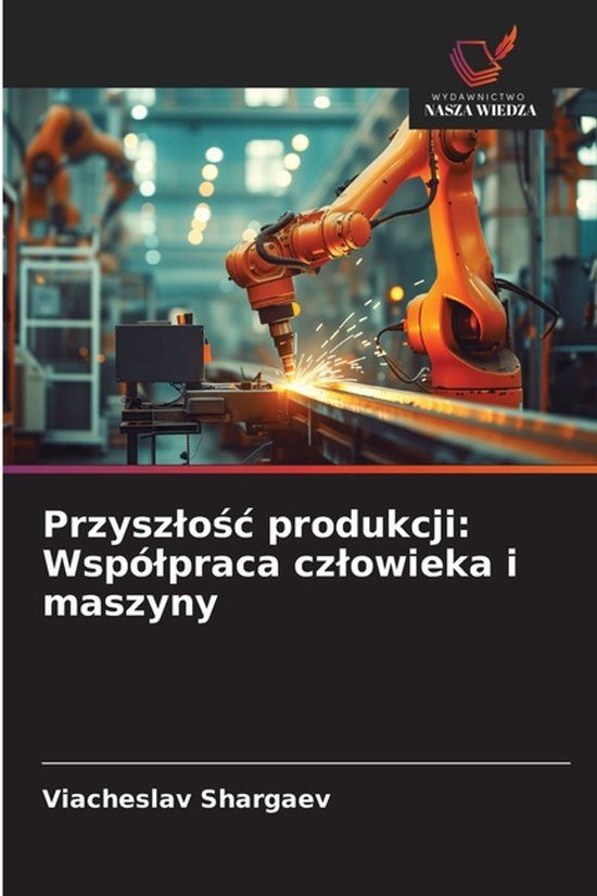 Przyszlośc Wydawnictwo Nasza Wiedza Przyszłość produkcji: Współpraca człowieka i maszyny