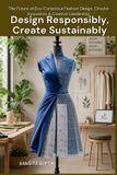 Design Fashion Metaverse Design Responsibly, Create Sustainably: The Future of Eco-Conscious Fashion Design, Circular Innovation & Creative Leadership