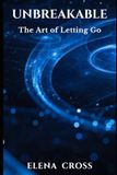 Unbreakable: The Art of Letting Go