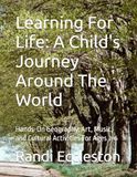 Learning For Life: A Child's Journey Around The World: Hands-On Geography, Art, Music, and Cultural Activities For Ages 3-6