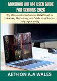 MACBOOK Apple MacBook Air / M4 / USER GUIDE FOR SENIORS 2026
