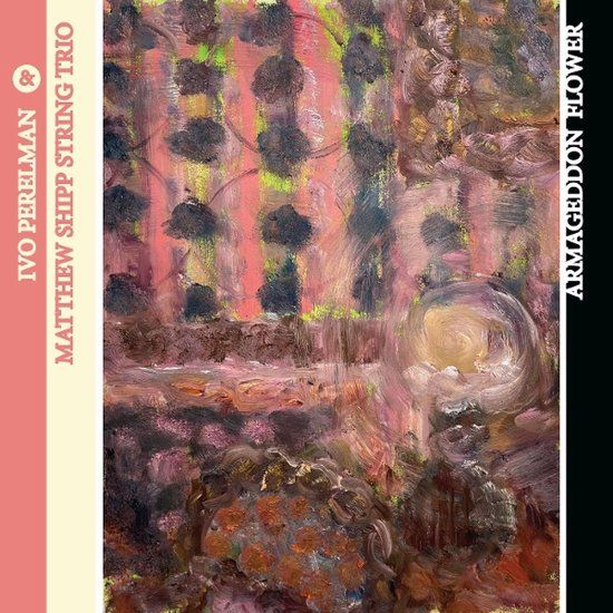 Armageddon Ivo Perelman & Matthew Shipp String Trio - Armageddon Flower