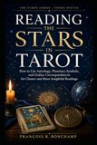 Reading the Stars in Tarot: How to Use Astrology, Planetary Symbols, and Zodiac Correspondences for Clearer and More Insightful Readings