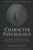 Character Independently Published Character Psychology: The Complete Character Craft Guide to Minds That Drive Stories Paperback