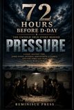72 Hours Before D-Day: The Untold True Story Behind Pressure: A Race Against Time, James Stagg, General Eisenhower’s Gamble, and the Forecast That Changed World War II