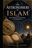 The Astronomers of Islam: From Persian Star Tables to Copernicus