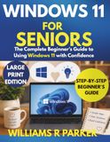 Windows 11 for Seniors: A Step-by-Step Beginner's Guide to Email, Internet, Files, Apps, and Online Safety