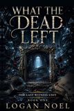 What the Dead Left: A Paranormal Romantic Suspense Novel