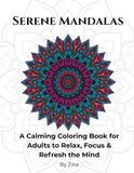 Serene Mandalas: A Calming Coloring Book for Adults to Relax, Focus & Refresh the Mind