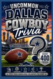 Uncommon Dallas Cowboy Trivia: Test Your Knowledge!: Discover 400+ Little-Known Facts and Records About America's Team