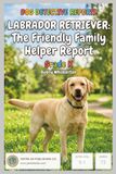 Dog Detective Reports Labrador Retriever The Friendly Family Helper Report