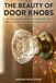 The Beauty of Door Knobs: A Complete DIY Guide to Discovering, Restoring, Installing, and Repurposing the World's Most Overlooked Architectural Gems