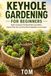 Keyhole Gardening for Beginners: Build a Compost-Fed Raised Bed, Save Water, Improve Poor Soil, and Grow More Vegetables in Less Space