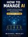 How to Manage AI: A Complete Curriculum for Directing, Governing, and Evaluating AI Agents and Human-AI Teams — Teacher’s Edition