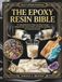 The Epoxy Resin Bible A Comprehensive Step-by-Step Guide: What to Use, How to Mix, and Where to Pour for Flawless Results