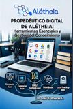 PROPEDÉUTICO ALÉTHEIA PROPÉDEUTICO DIGITAL: Herramientas Esenciales y Gestión del Conocimiento