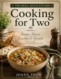 The Small Batch Kitchen: Cooking For Two: Soups, Stews, Gravies & Sauces