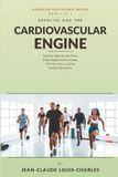 Exercise and The Cardiovascular Engine: A Plain-English Guide to Cardio , VO2 Max, Zone 2, and the Science of Endurance