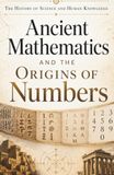 The History of Science and Human Knowledge: Ancient Mathematics and the Origins of Numbers