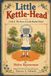 Little Kettle-Head: (A.K.A. The Story of Little Bucket-Head)