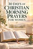 30 Independently Published 30 Days of Christian Morning Prayers for Women