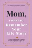 Mom, I Want to Remember Your Life Story: A Guided Prompt Journal & Memory Keepsake for a Mother to Share Her Journey, Wisdom, and Love