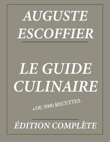 Le Guide Culinaire d'Auguste Escoffier : Édition complète et annotée: Plus de 5000 recettes
