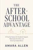 The After-School Advantage: A Practical System for Academic Support, Meaningful Activities, and Growing Independence