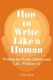How Write With Reid How to Write Like a Human: Writing for Work, School, and Life-Without AI Paperback