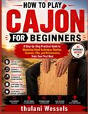 How Independently Published How To Play Cajón For Beginners: A Step-by-Step Practical Guide to Mastering Hand Technique, Rhythm, Grooves, Fills, and Performance from Your First Beat