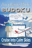 Airplane Ride Sudoku Cruise Into Calm Skies: Sudoku With Easy To Read Print for Air Plane Rides| 6x9 inches, 110 Pages | 50+ puzzles... For Vacation, Holidays and Free Time.