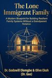 The Lone Immigrant Family: A Modern Blueprint for Building Resilient Family Systems Without a Grandparent Rotation