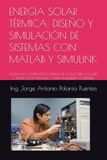 ENERGÍA SOLAR TÉRMICA: DISEÑO Y SIMULACIÓN DE SISTEMAS CON MATLAB Y SIMULINK