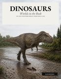 Dinosaurs: Worlds in the Rocks: Six Lost Ecosystems Rebuilt from Fossil Clues
