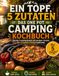 Un pot, 5 ingrédients – Le livre de cuisine de camping One Pot : Recettes de camping géniales avec peu d'ingrédients pour une cuisine sans stress en déplacement