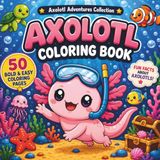 The Adorable Axolotl Coloring Book: 50 Bold & Easy Kawaii Designs with 50 Fun Facts - Cozy Underwater Adventures for Kids, Teens and Adults to Relax and Learn
