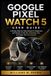 GOOGLE PIXEL WATCH 5 USER GUIDE