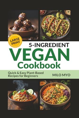5-Ingredient Vegan Cookbook: Quick and Easy Plant-Based Recipes for Beginners | Large Print Recipe Book for Seniors