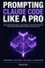 Prompting Independently Published Prompting Claude Code Like a Pro: The Advanced Prompting Techniques, Context Patterns, and Conversation Strategies That Get Claude Code to Build Exactly What You Want Every Time