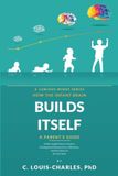 How the Infant Brain Builds Itself: A Plain English Guide for Parents on Developmental Neuroscience, Milestones, and the Science of the First Years