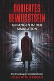 Codiertes Bewusstsein – Gefangen in der Simulation: Eine Erkundung der Simulationstheorie