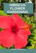 HIBISCUS FLOWER GARDENING: STEP BY STEP BEGINNERS GUIDE TO GROWING, CARING AND HARVESTING