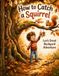 How to Catch a Squirrel: Leo's Great Backyard Adventure