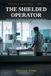 The Shielded Operator: The Science of Shielding the Body and Extending the Machine