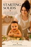 What I Wish To Knew Before Starting Solids: A Real Mom’s Guide to First Foods, Safe Feeding, Common Fears & Easy Recipes
