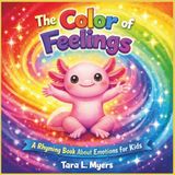 The Color of My Feelings: A Bright, Gentle Rhyming Story About Emotions, Self-Understanding, and Being Proud to Be You (Ages 2–7) | Colors| autism ... Read aloud book| 30 Pages| Size 8.5 x 8.5