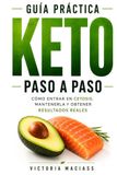 Guía Práctica Keto Paso a Paso: Cómo entrar en cetosis, mantenerla y obtener resultados reales