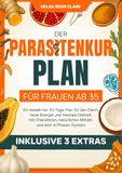Der Parasitenkur-Plan für Frauen ab 35: Ein bewährter 30-Tage-Plan für den Darm, neue Energie und mentale Klarheit, mit Checklisten, natürlichen Mitteln und dem 4-Phasen-System