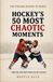 Hockey's 50 Most Chaotic Moments: When the Game Went Completely Off the Rails