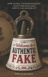 Welcome Independently Published Welcome to Authentic Fake: How Global Tourism Replaced Craft Heritage and How It Can Restore It Paperback